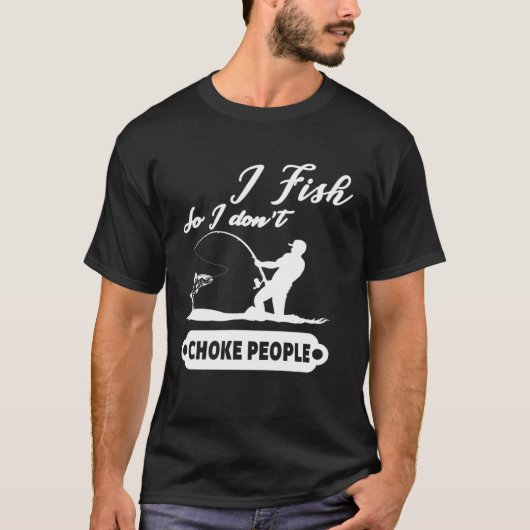 I Fish So I Don't Choke People Fishing Funny Sayin T-Shirt (Vorderseite)