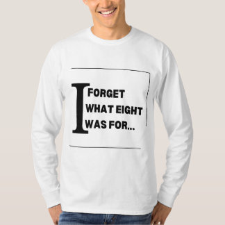 I Forget What Eight Was T-Shirt