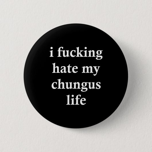 I Foring Hate My Chungus Life Button (Vorderseite)