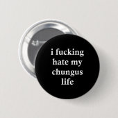 I Foring Hate My Chungus Life Button (Vorne & Hinten)