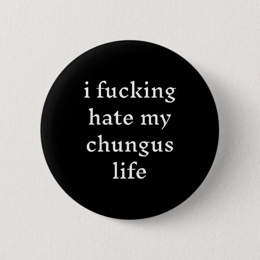 I Foring-hate My Chungus Life  Button (Vorderseite)