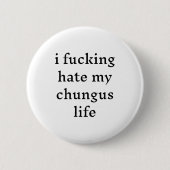 I Foring Hate My Chungus Life Button (Vorderseite)
