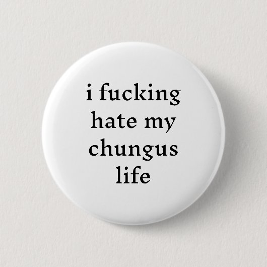 I Foring Hate My Chungus Life Button (Vorderseite)