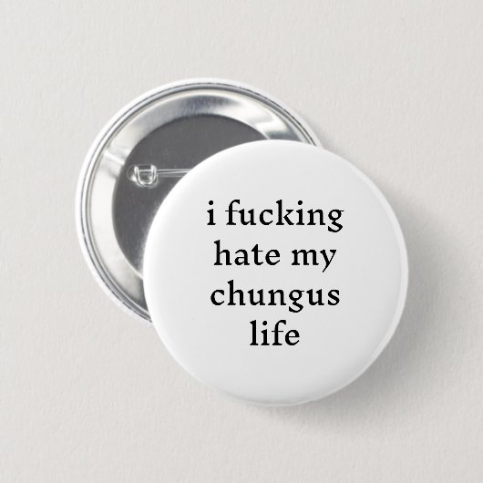 I Foring Hate My Chungus Life Button (Vorne & Hinten)