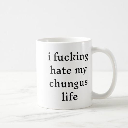 I Foring Hate My Chungus Life Kaffeetasse (Rechts)