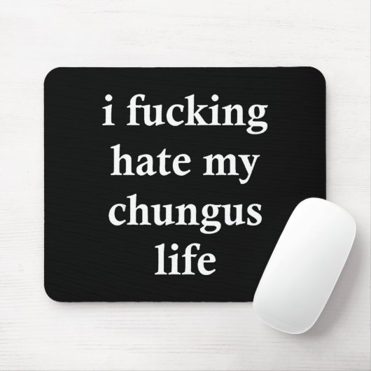 I Foring Hate My Chungus Life Mousepad (Mit Mouse)