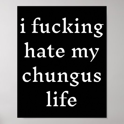 I Foring-hate My Chungus Life Poster (Vorne)