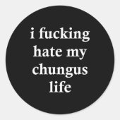 I Foring Hate My Chungus Life Runder Aufkleber (Vorderseite)