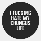 I Foring-hate My Chungus Life Runder Aufkleber (Vorderseite)