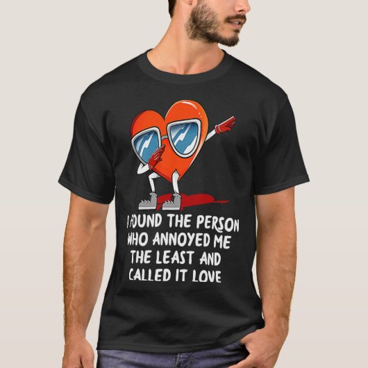 I Found The Person Who Annoyed Me Valentines Day T-Shirt (Vorderseite)
