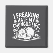 I Freaking Hate My Chungus Life Funny Meme Quote  Magnet (Vorne)