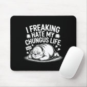 I Freaking Hate My Chungus Life Funny Meme Quote  Mousepad (Mit Mouse)