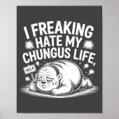 I Freaking Hate My Chungus Life Funny Meme Quote Poster (Vorne)