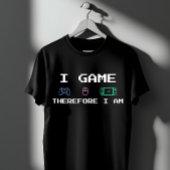 I Game Therefore I Am Pixel Art Gamer T-Shirt