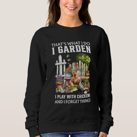I Garden I Play With Chickens Forget Things Thats  Sweatshirt (Vorderseite)