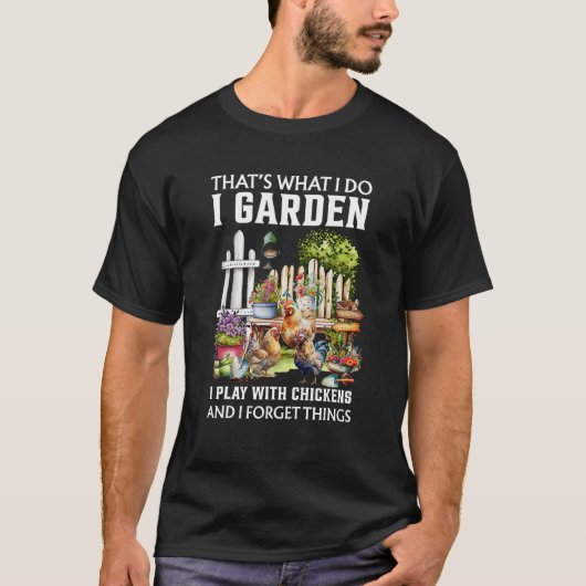 I Garden I Play With Chickens Forget Things Thats T-Shirt (Vorderseite)