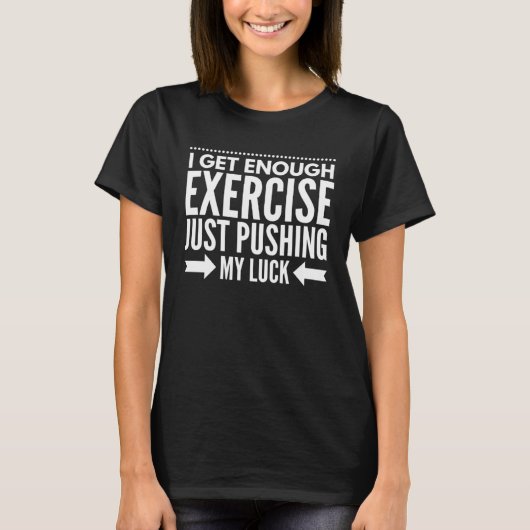 I Get Enough Exercise Just Pushing My Luck Workout T-Shirt (Vorderseite)