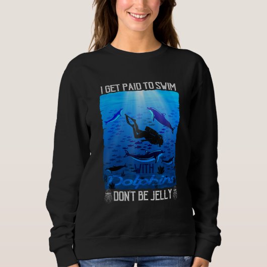 I Get Paid to Swim with Dolphins Don t Be Jelly Sweatshirt (Vorderseite)
