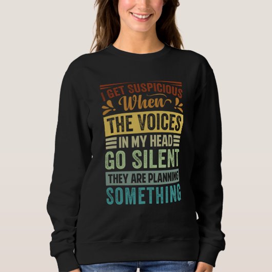 I Get Suspicious When The Voices In My Head Go Sil Sweatshirt (Vorderseite)
