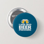 I Give Into Beer Pressure Funny Beer Drinking Button (Vorne & Hinten)
