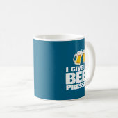 I Give Into Beer Pressure Funny Beer Drinking Kaffeetasse (VorderseiteRechts)