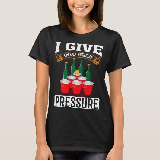 I Give Into Beer Pressure Funny Men Women Beer Dri T-Shirt (Vorderseite)