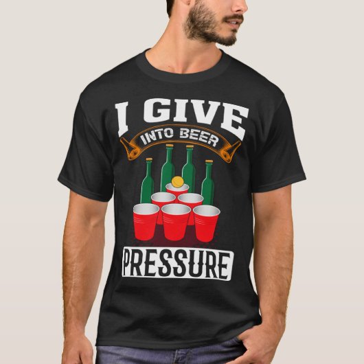 I Give Into Beer Pressure Funny Men Women Beer Dri T-Shirt (Vorderseite)