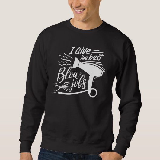 I Give The Best Blow Hair Jobs Hairdresser Hairst Sweatshirt (Vorderseite)