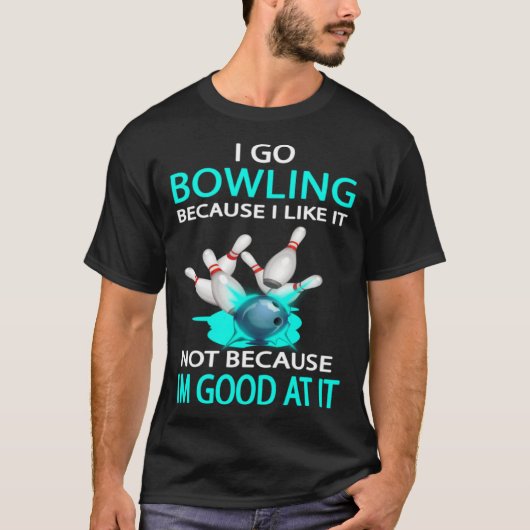 I go bowling because I like it not because I'm goo T-Shirt (Vorderseite)