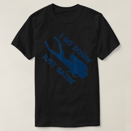 I Go Down Just Sayin' Scuba Diver Snorkeling Divin T-Shirt (Design vorne)