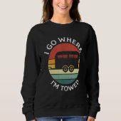 I Go Where I'm Towed Camp RV Glamping Camper Trave Sweatshirt (Vorderseite)