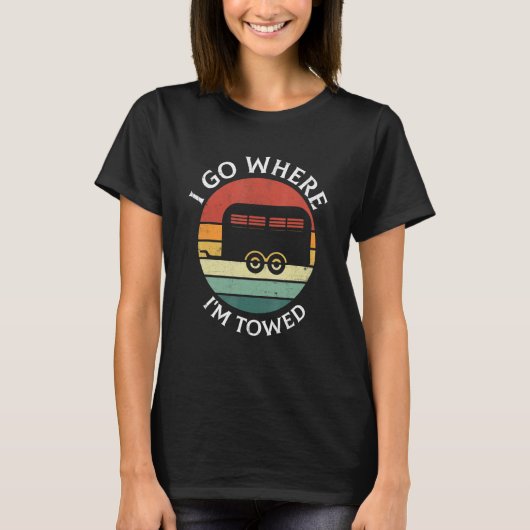 I Go Where I'm Towed Camp RV Glamping Camper Trave T-Shirt (Vorderseite)