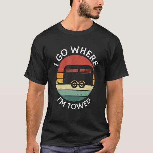 I Go Where I'm Towed Camp RV Glamping Camper Trave T-Shirt (Vorderseite)