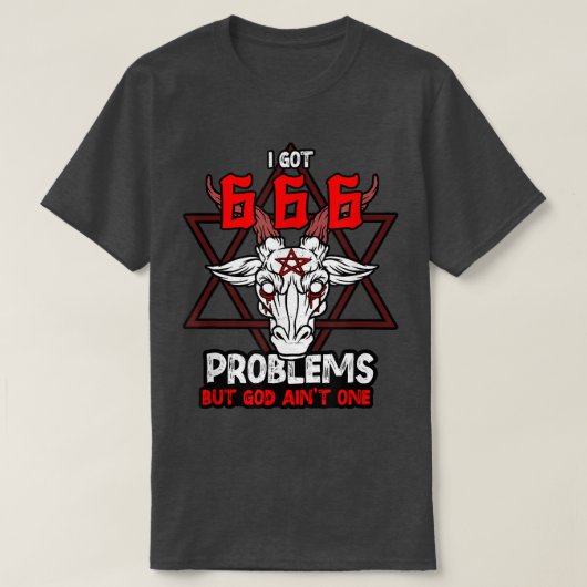 I Got 666 Problems but God Aint One Satanic Goat S T-Shirt (Design vorne)