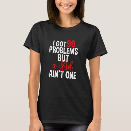I Got 99 Problems But A Kid Ain't One    Childless T-Shirt (Vorderseite)