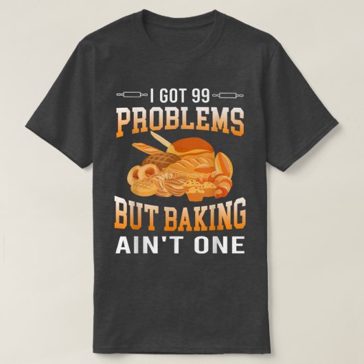 I Got 99 Problems But Baking Ain't One Cakes Lover T-Shirt (Design vorne)