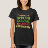 I got beans greens tomatoes potatoes T-Shirt (Vorderseite)