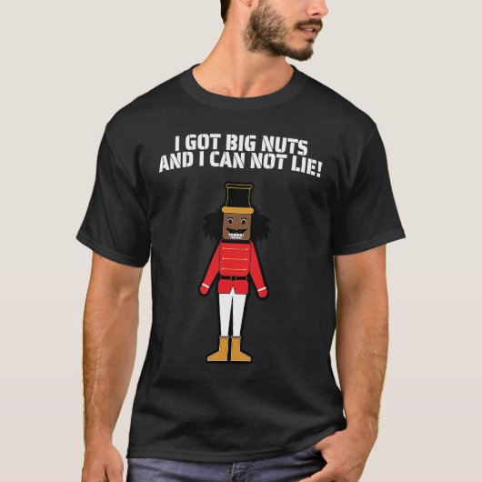 I Got Big Nuts And I Can Not Lie  Nutcracker T-Shirt (Vorderseite)