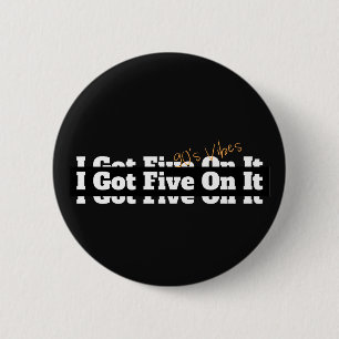 I Got Five On It 90er-Lyrik Button