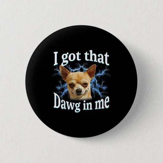 I Got That Dawg In Me Funny Dog Chihuahua Lovers M Button (Vorderseite)