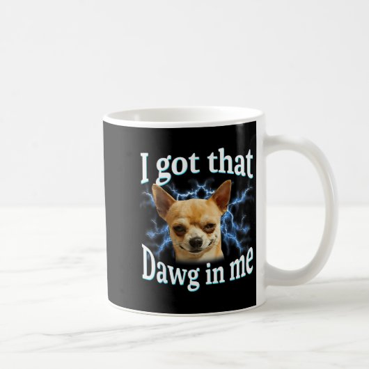 I Got That Dawg In Me Funny Dog Chihuahua Lovers M Kaffeetasse (Rechts)