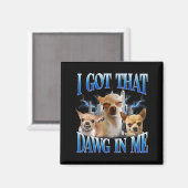 I Got That Dawg In Me Funny Dog Chihuahua Lovers M Magnet (Vorderseite/Rückseite)