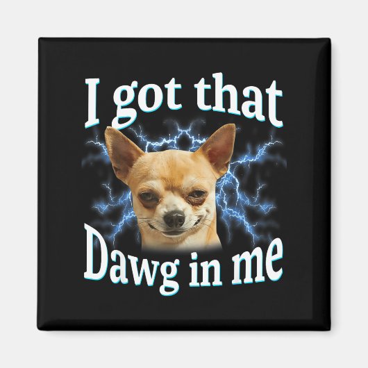 I Got That Dawg In Me Funny Dog Chihuahua Lovers M Magnet (Vorne)