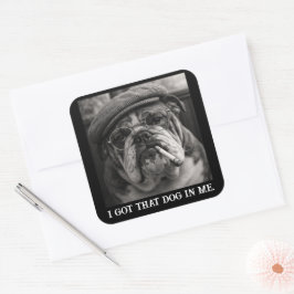 I Got That Dog In Me Custom Funny Dog Picture Gift Quadratischer Aufkleber