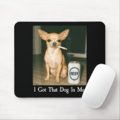 I Got That Dog In Me Funny Chihuahua Smoking Beer Mousepad (Mit Mouse)