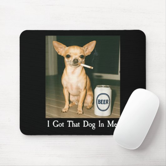 I Got That Dog In Me Funny Chihuahua Smoking Beer Mousepad (Mit Mouse)