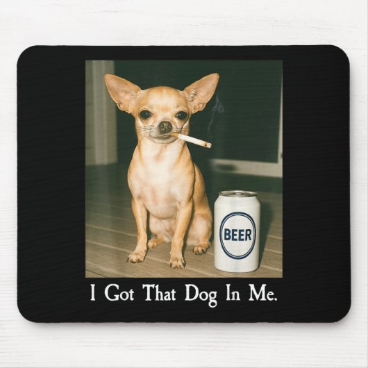 I Got That Dog In Me Funny Chihuahua Smoking Beer Mousepad (Vorne)