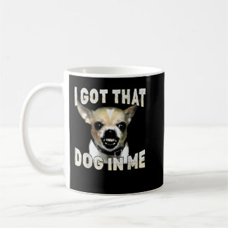 I Got That Dog in Me Funny Dog Chihuahua Lovers Kaffeetasse