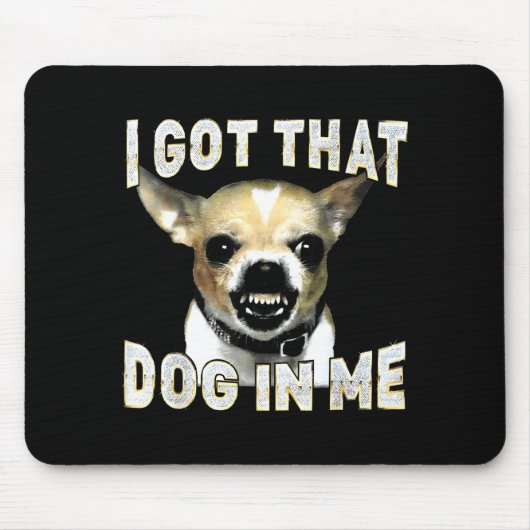 I Got That Dog In Me Funny Dog Chihuahua Lovers Me Mousepad (Vorne)