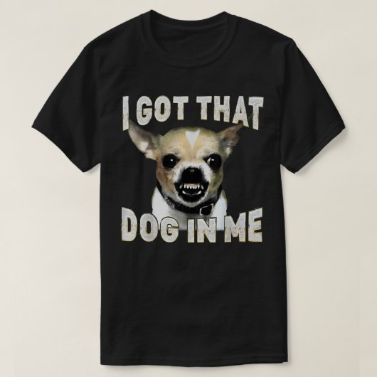 I Got That Dog in Me Funny Dog Chihuahua Lovers T-Shirt (Design vorne)